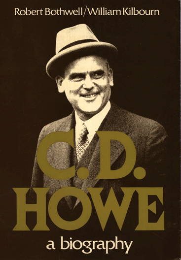A Biography of C.D. Howe by William Kilbourn and Robert Bothwell